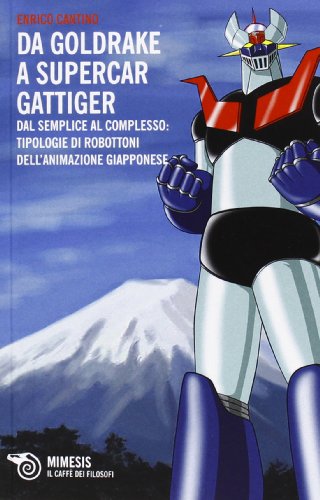 9788857515854: Da Goldrake a Supercar Gattiger. Dal semplice al complesso: tipologie di robottoni dell'animazione giapponese