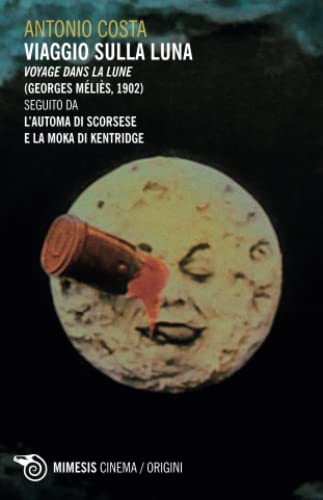 Viaggio sulla luna. Voyage dans la lune (Georges MÃ©liÃ¨s, 1902) seguito da l'automa di Scorsese e la moka di Kentridge (9788857516240) by Costa, Antonio