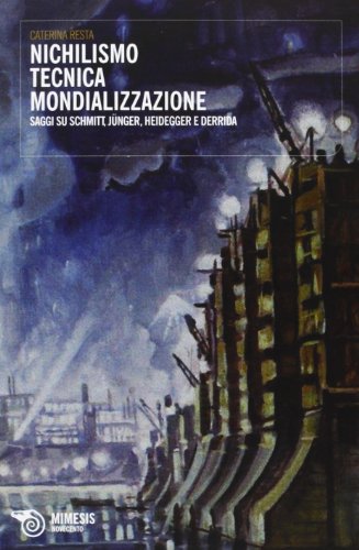 9788857518008: Nichilismo tecnica mondializzazione. Saggi su Schmitt, Junger, Heidegger e Derrida