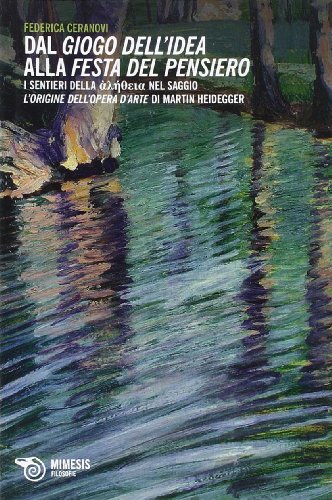 9788857520308: Dal giogo dell'idea alla festa del pensiero. I sentieri dell'aletheia nel saggio L'origine dell'opera d'arte di Martin Heidegger (Filosofie)