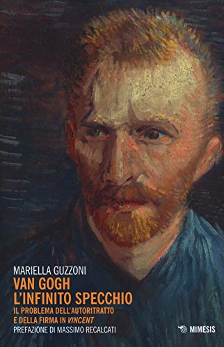 9788857525006: Van Gogh l'infinito specchio. Il problema dell'autoritratto e della firma in Vincent. Ediz. illustrata