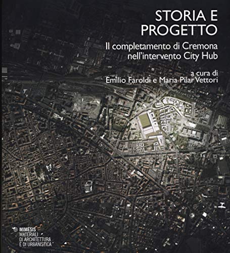 9788857530192: Storia e progetto. Il completamento di Cremona nell'intervento City Hub (Materiali di architettura e di urbanistica)