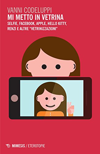 Beispielbild fr Mi metto in vetrina. Selfie, Facebook, Apple, Hello Kitty, Renzi e altre vetrinizzazioni zum Verkauf von medimops