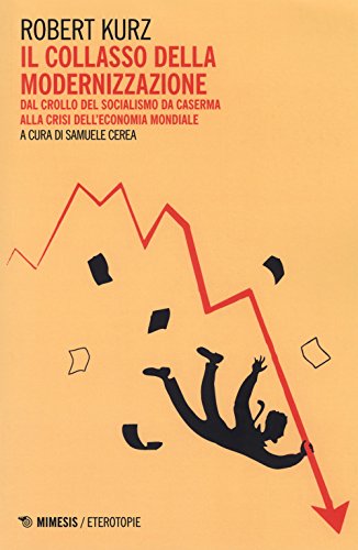 9788857533827: Il collasso della modernizzazione. Dal crollo del socialismo da caserma alla crisi dell'economia mondiale (Eterotopie)