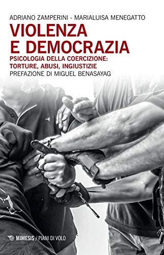 9788857537405: Violenza e democrazia. Psicologia della coercizione: torture, abusi, ingiustizie