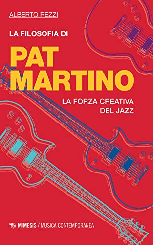 9788857554990: La filosofia di Pat Martino. La forza creativa del jazz