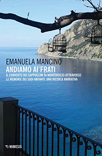 Stock image for Andiamo ai frati. Il convento dei cappuccini di Monterosso attraverso le memorie dei suoi abitanti. Una ricerca narrativa for sale by libreriauniversitaria.it