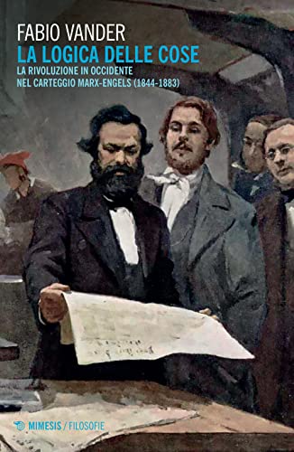 9788857578774: La logica delle cose. La rivoluzione in Occidente nel carteggio Marx-Engels (1844-1883) (Filosofie)