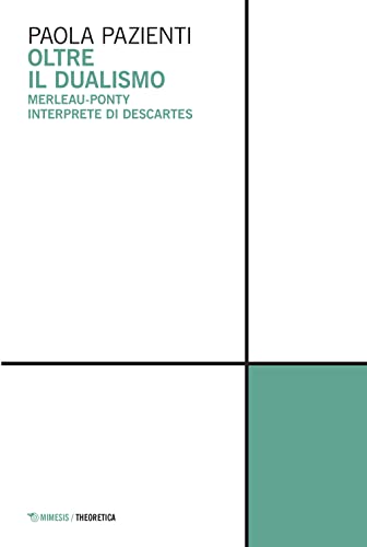 Stock image for Oltre il dualismo. Merleau-Ponty interprete di Descartes (Theoretica) for sale by libreriauniversitaria.it