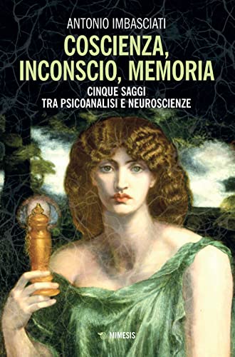 9788857589923: Coscienza, inconscio, memoria. Cinque saggi tra psicoanalisi e neuroscienze (Mimesis)