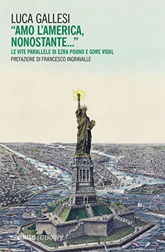 9788857593449: Amo l'America, nonostante... Le vite parallele di Ezra Pound e Gore Vidal (Eterotopie)
