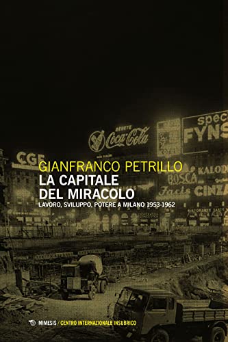 Stock image for La capitale del miracolo. Sviluppo, lavoro, potere a Milano (1953-1962) (Centro internazionale insubrico. Atti di convegni) for sale by libreriauniversitaria.it