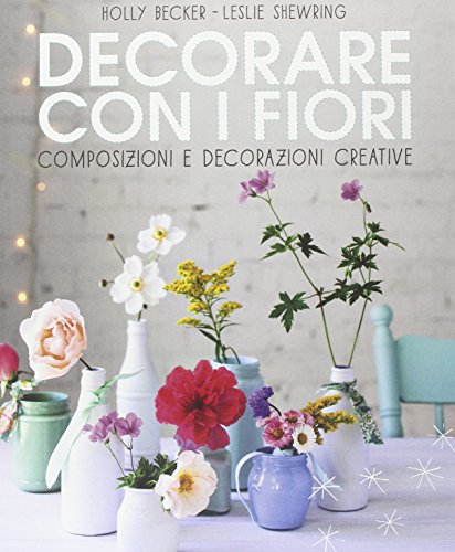 Imagen de archivo de Decorare con i fiori. Composizione e decorazioni creative a la venta por libreriauniversitaria.it
