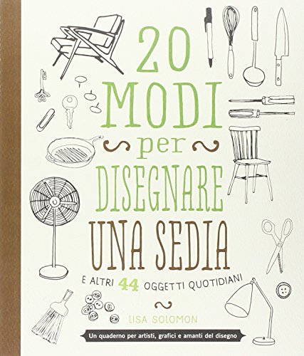 9788857607801: 20 modi per disegnare una sedia e altri 44 oggetti quotidiani