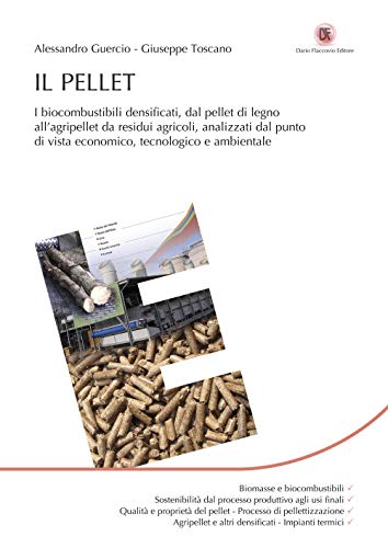 9788857903774: Il pellet. I biocombustibili densificati, dal pellet di legno all’agripellet da residui agricoli, analizzati dal punto di vista economico, tecnologico e ambientale (Energie)