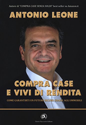 Imagen de archivo de Compra case e vivi di rendita. Come garantirti un futuro sicuro grazie agli immobili a la venta por medimops