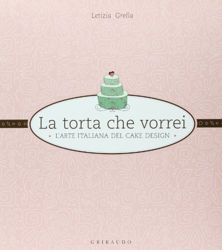 9788858001813: La torta che vorrei. L'arte italiana del cake design