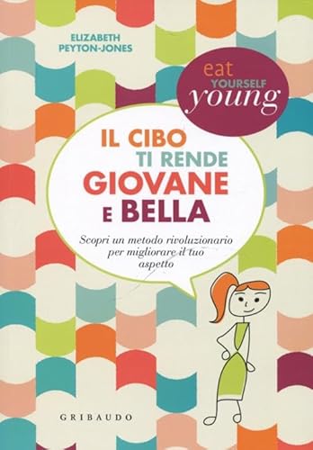 9788858005934: Il cibo ti rende giovane e bella. Scopri un metodo rivoluzionario per migliorare il tuo aspetto (Salute e cibo)