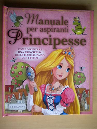 9788858008713: Manuale per aspiranti principesse. Come diventare una principessa delle fiabe al passo con i tempi. Ediz. illustrata