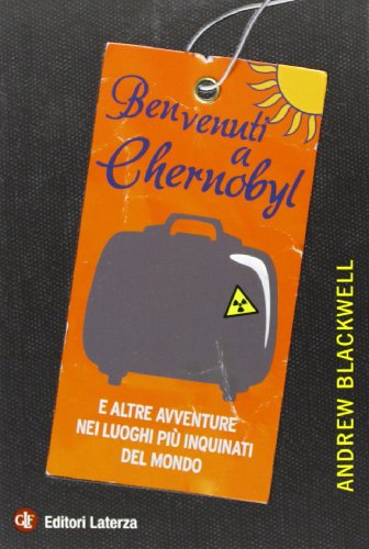 Stock image for Benvenuti a Chernobyl. E altre avventure nei luoghi pi inquinati del mondo for sale by GF Books, Inc.