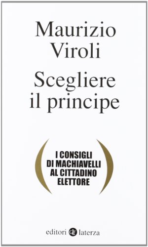Scegliere il principe. I consigli di Machiavelli al cittadino elettore (9788858106501) by Maurizio Viroli