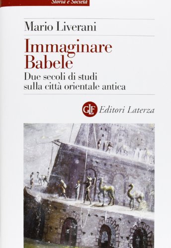 9788858106518: Immaginare Babele. Due secoli di studi sulla citt orientale antica (Storia e societ)