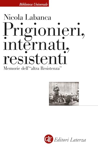 9788858154298: Prigionieri, internati, resistenti. Memorie dell'altra Resistenza (Biblioteca universale Laterza)