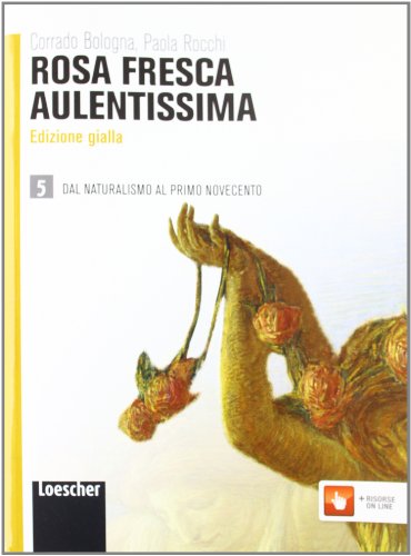 9788858301043: Rosa fresca aulentissima. Ediz. gialla. Per le Scuole superiori. Con espansione online. Dal naturalismo al primo Novecento (Vol. 5)