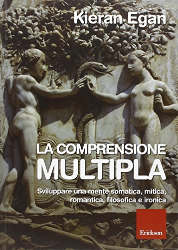 Comprensione multipla. Sviluppare una mente somatica, mitica, romantica, filosofica e ironica (9788859000846) by Kieran Egan