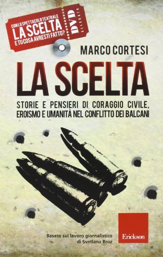 9788859003472: La scelta. Storie e pensieri di coraggio civile, eroismo e umanit nel conflitto dei Balcani. Con DVD