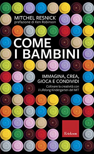 Imagen de archivo de Come i bambini. Immagina, crea, gioca e condividi. Coltivare la creativit con il Lifelong Kindergarten del MIT a la venta por libreriauniversitaria.it