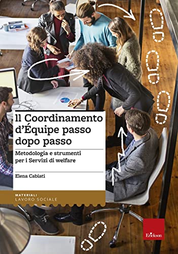 9788859025894: Il coordinamento d'equipe passo dopo passo. Metodologia e strumenti per i servizi di welfare