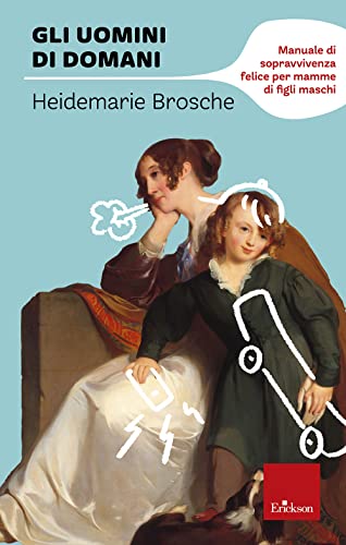 Beispielbild fr Gli Uomini Di Domani. Manuale Di Sopravvivenza Felice Per Mamme Di Figli Maschi zum Verkauf von medimops