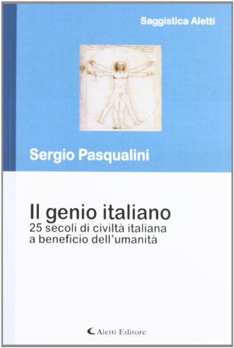 9788859103202: Il genio italiano 25 secoli di civilt taliano a beneficio dell'umanit (Saggistica Aletti)