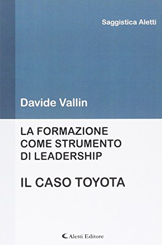 9788859106340: La formazione come strumento di leadership. Il caso Toyota (Saggistica Aletti)