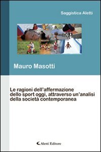 9788859110088: Le ragioni dell'affermazione dello sport oggi, attraverso un'analisi della societ contemporanea (Saggistica Aletti)