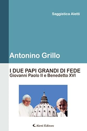 9788859111757: I due papi grandi di fede. Giovanni Paolo II e Benedetto XVI (Saggistica Aletti)