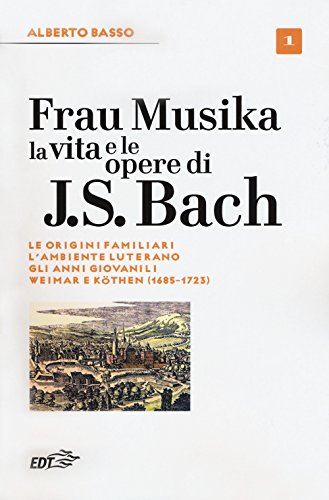 9788859247425: Frau Musika. La vita e le opere di J. S. Bach. Le origini familiari, l'ambiente luterano, gli anni giovanili, Weimar e Kthen (1685-1723) (Vol. 1) (Biblioteca di cultura musicale. Reprints)
