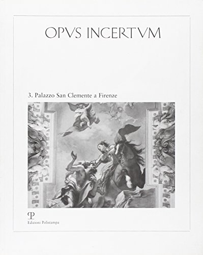 9788859603207: Opus incertum. Palazzo San Clemente a Firenze. Architettura e decorazione dai Guadagni ai Velluti Zati (Vol. 3)