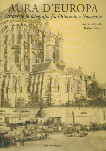 Aura d'Europa: Attraverso la fotografia fra Ottocento e Novecento (Italian Edition) (9788859605423) by Fanelli, Giovanni; Mazza, Barbara