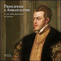 Principesse e Ambasciatori: I volti della diplomazia del passato (Italian Edition) (9788859610748) by Acidini, Cristina