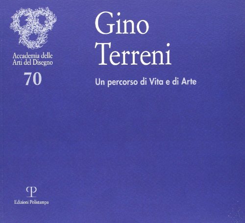 9788859610960: Gino Terreni. Un percorso di vita e di arte (Cataloghi dell'Accademia delle Arti del Disegno)