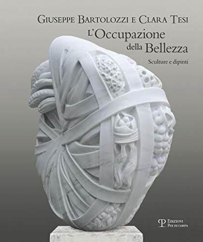 9788859611288: Giuseppe Bartolozzi e Clara Tesi. L'occupazione della bellezza. Catalogo della mostra (Seravezza, 21 luglio 2012-31 gennaio 2013). Ediz. illustrata