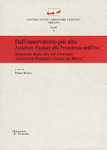 9788859611493: Dall'osservatorio pi alto. Amintore Fanfani alla presidenza dell'ONU.. Atti del Convegno Amintore Fanfani e Guido de Marco... (New York, 26 settembre 2011) (Centro studi Amintore Fanfani. Studi)