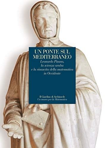 Stock image for Un ponte sul Mediterraneo: Leonardo Pisano, la scienza araba e la rinascita della matematica in Occidente (Il Giardino di Archimede) for sale by libreriauniversitaria.it