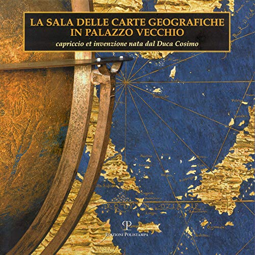 9788859618034: La Sala Delle Carte Geografiche in Palazzo Vecchio: Capriccio Et Invenzione Nata Dal Duca Cosimo