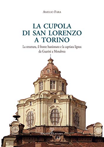 Imagen de archivo de La cupola di San Lorenzo a Torino: La struttura, il fronte bastionato e la capriata lignea da Guarini a Menabrea (Universitario | Architettura) (Italian Edition) a la venta por libreriauniversitaria.it