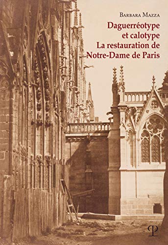 Daguerréotype et calotype: La restauration de Notre-Dame de Paris (Saggi di Fotografia e Architettura) - Mazza, Barbara