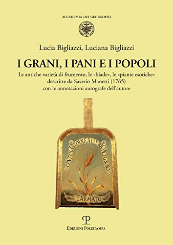 Beispielbild fr I grani, i pani e i popoli: Le antiche variet di frumento, le «biade», le «piante esotiche» descritte da Saverio Manetti (1765) con le annotazioni autografe dell  autore (Italian Edition) zum Verkauf von Books From California