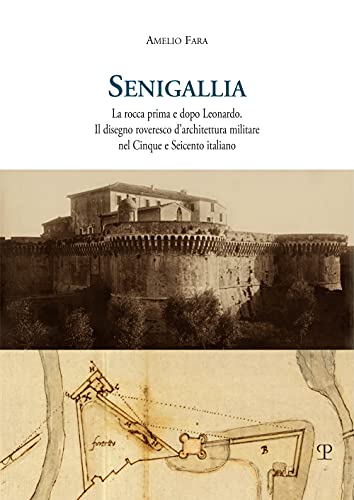 9788859621683: Senigallia: La Rocca Prima E Dopo Leonardo. Il Disegno Roveresco D’architettura Militare Nel Cinque E Seicento Italiano (Universitario - Architettura, 6)